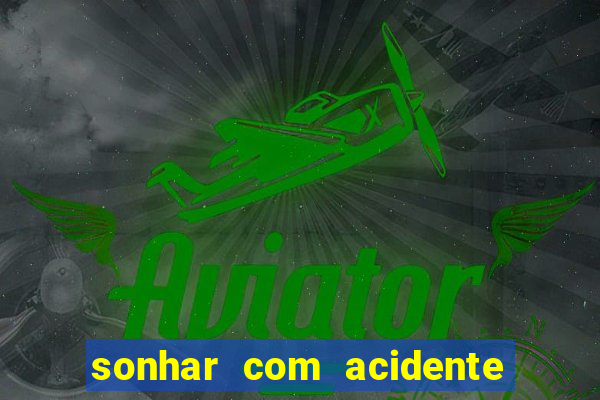 sonhar com acidente jogo do bicho